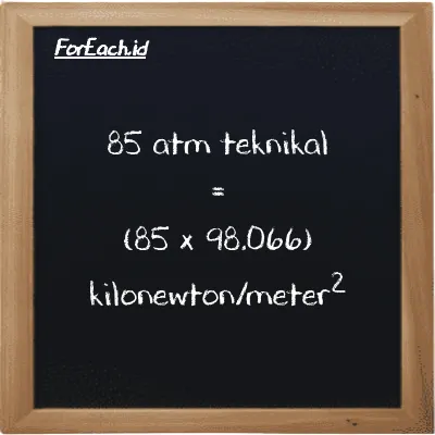 Cara konversi atm teknikal ke kilonewton/meter<sup>2</sup> (at ke kN/m<sup>2</sup>): 85 atm teknikal (at) setara dengan 85 dikalikan dengan 98.066 kilonewton/meter<sup>2</sup> (kN/m<sup>2</sup>)
